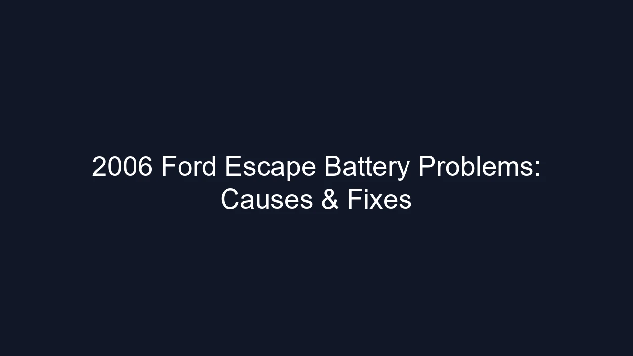 2006 Ford Escape Battery Problems: Causes & Fixes