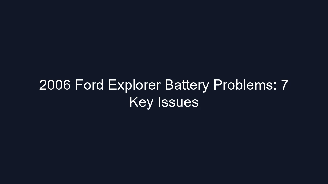 2006 Ford Explorer Battery Problems: 7 Key Issues