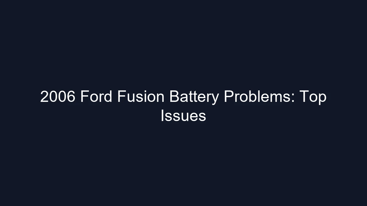 2006 Ford Fusion Battery Problems: Top Issues