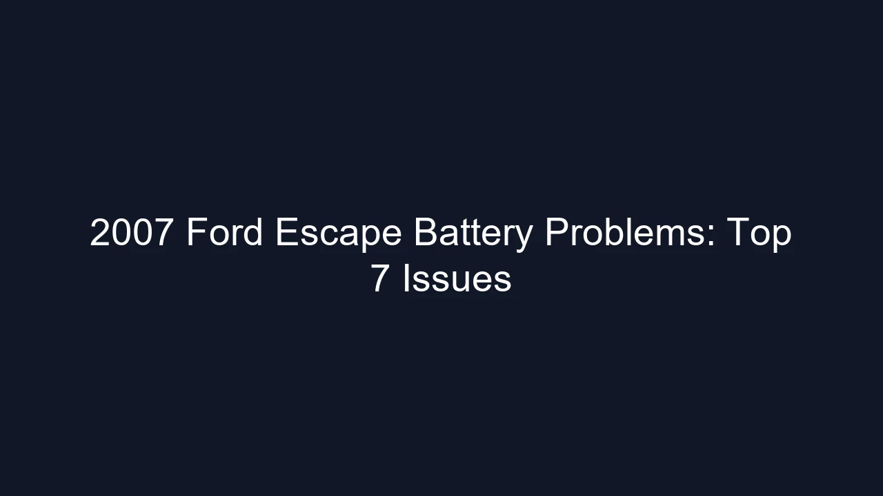 2007 Ford Escape Battery Problems: Top 7 Issues
