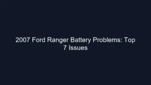 2007 Ford Ranger Battery Problems: Top 7 Issues