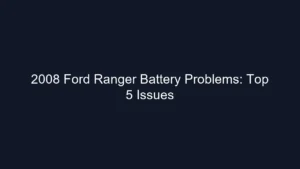 2008 Ford Ranger Battery Problems: Top 5 Issues