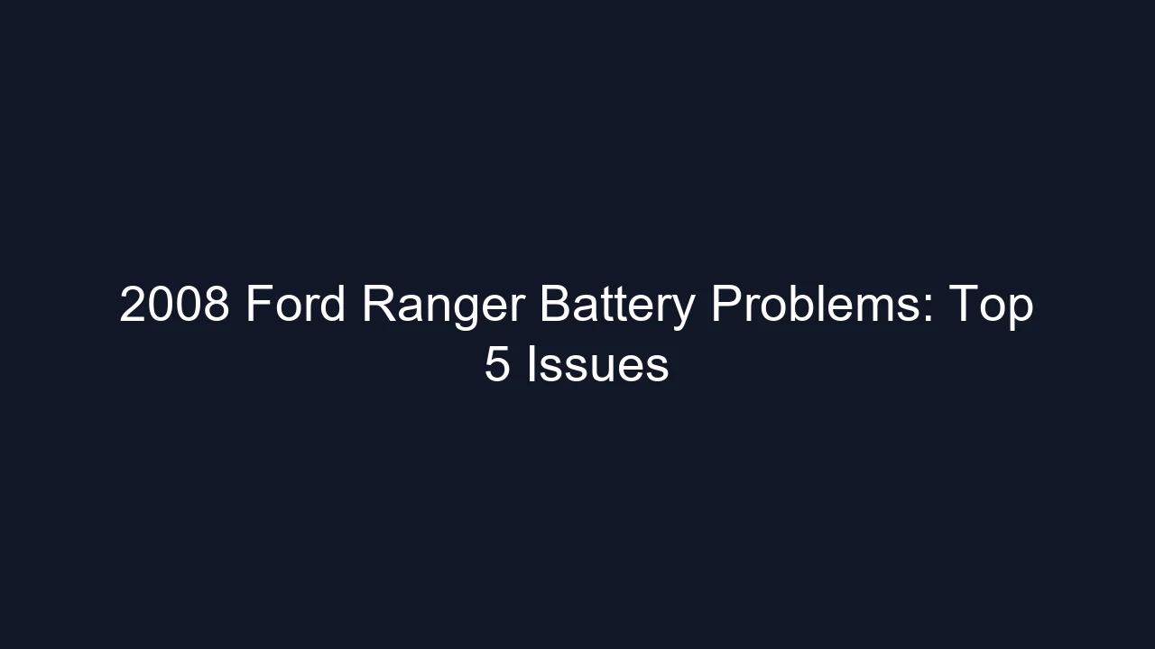 2008 Ford Ranger Battery Problems: Top 5 Issues