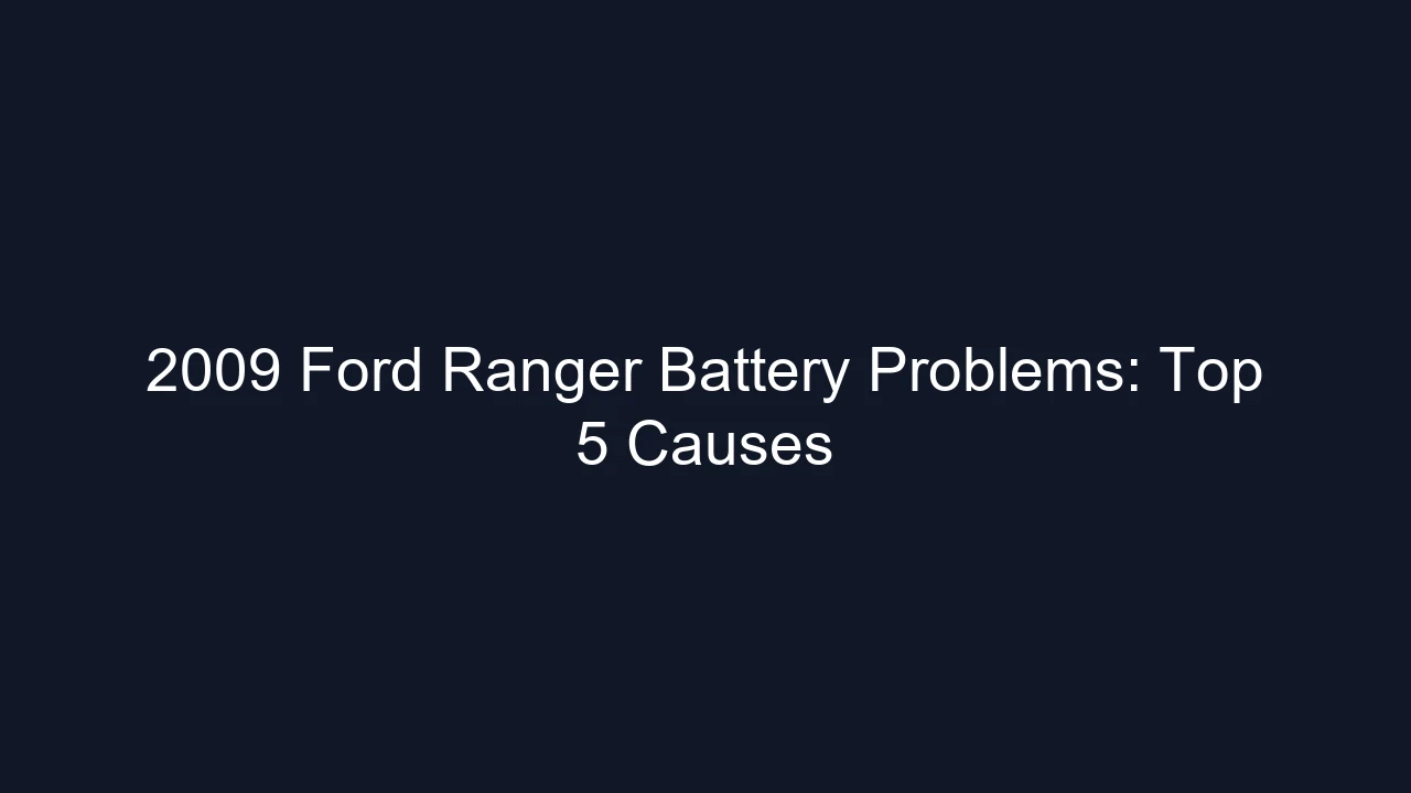 2009 Ford Ranger Battery Problems: Top 5 Causes