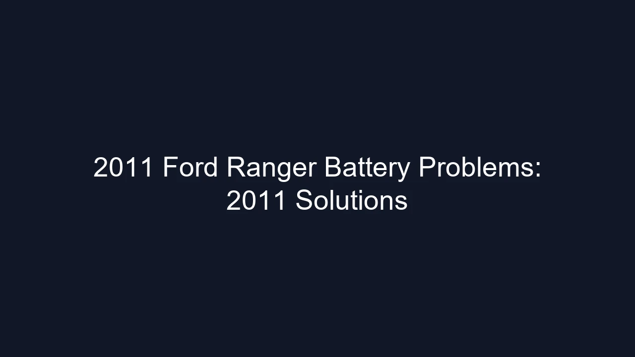 2011 Ford Ranger Battery Problems: 2011 Solutions
