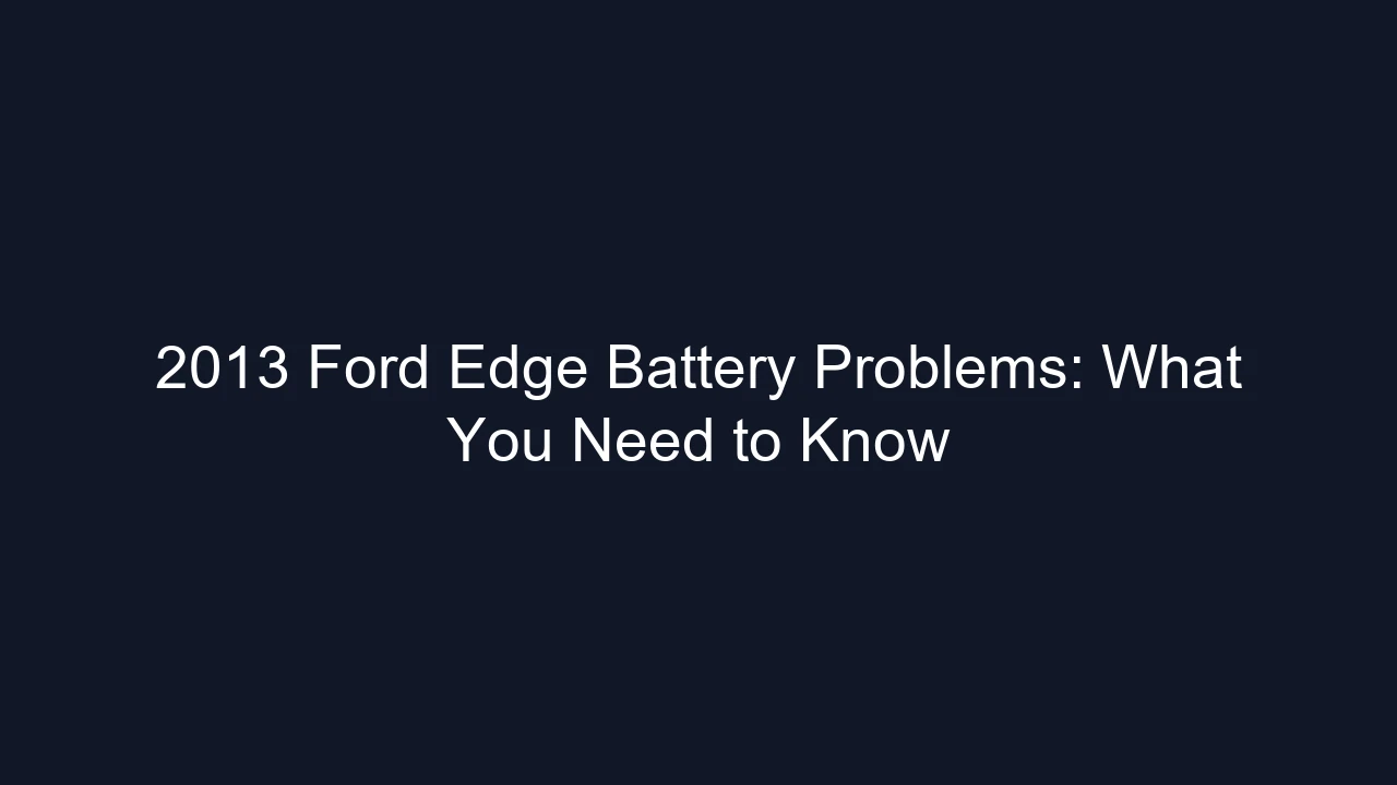 2013 Ford Edge Battery Problems: What You Need to Know