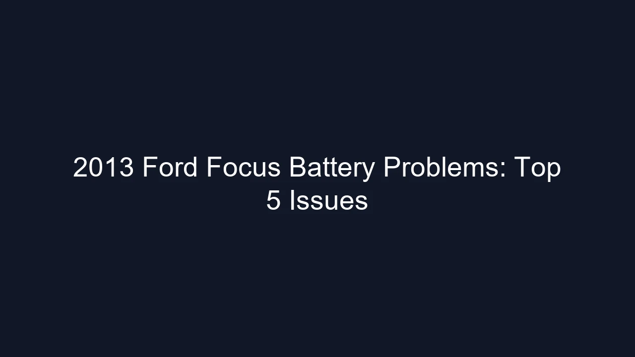 2013 Ford Focus Battery Problems: Top 5 Issues