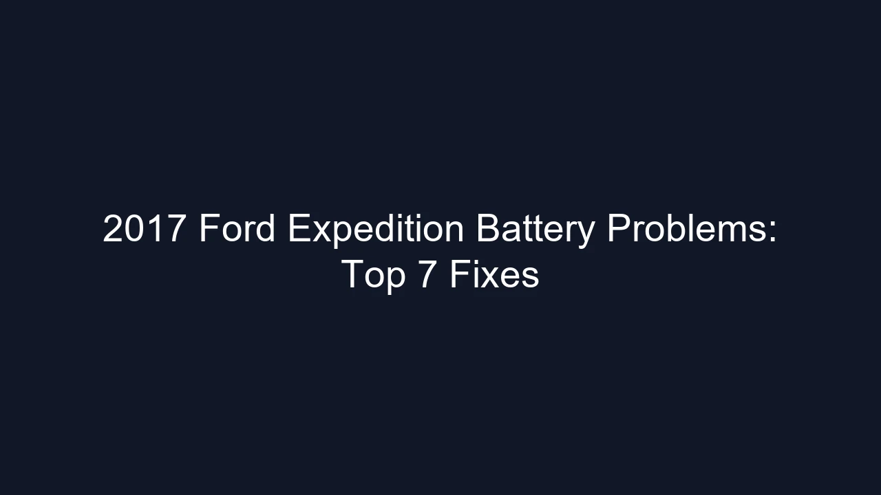 2017 Ford Expedition Battery Problems: Top 7 Fixes