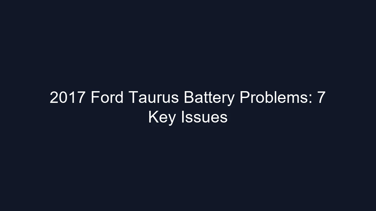 2017 Ford Taurus Battery Problems: 7 Key Issues