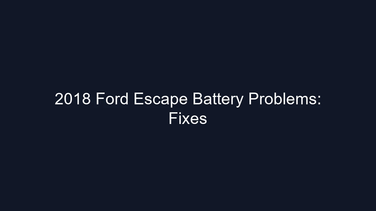 2018 Ford Escape Battery Problems: Fixes