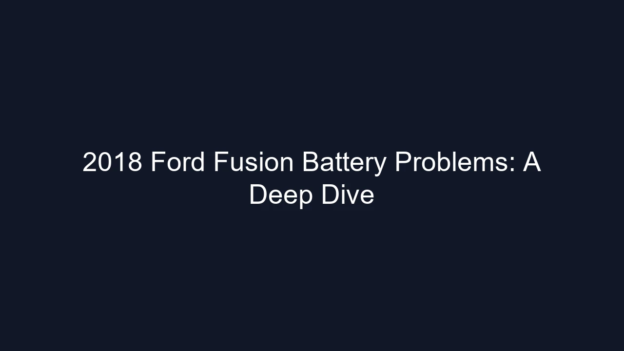 2018 Ford Fusion Battery Problems: A Deep Dive