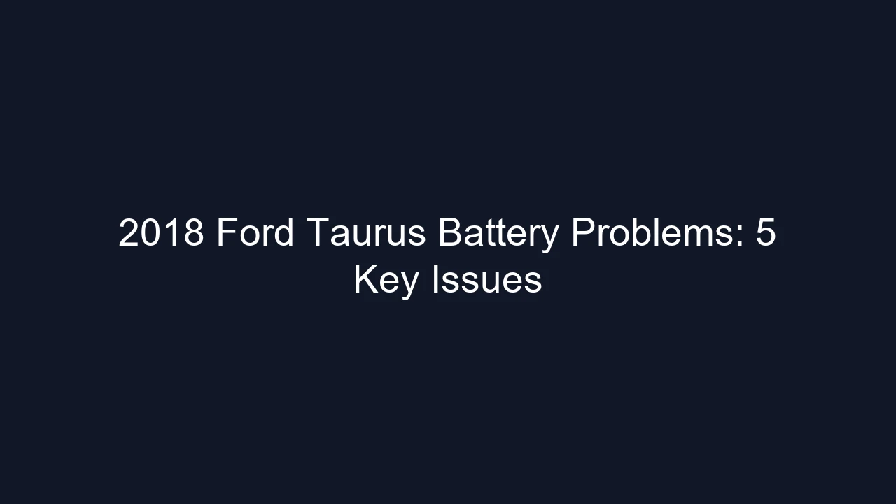 2018 Ford Taurus Battery Problems: 5 Key Issues