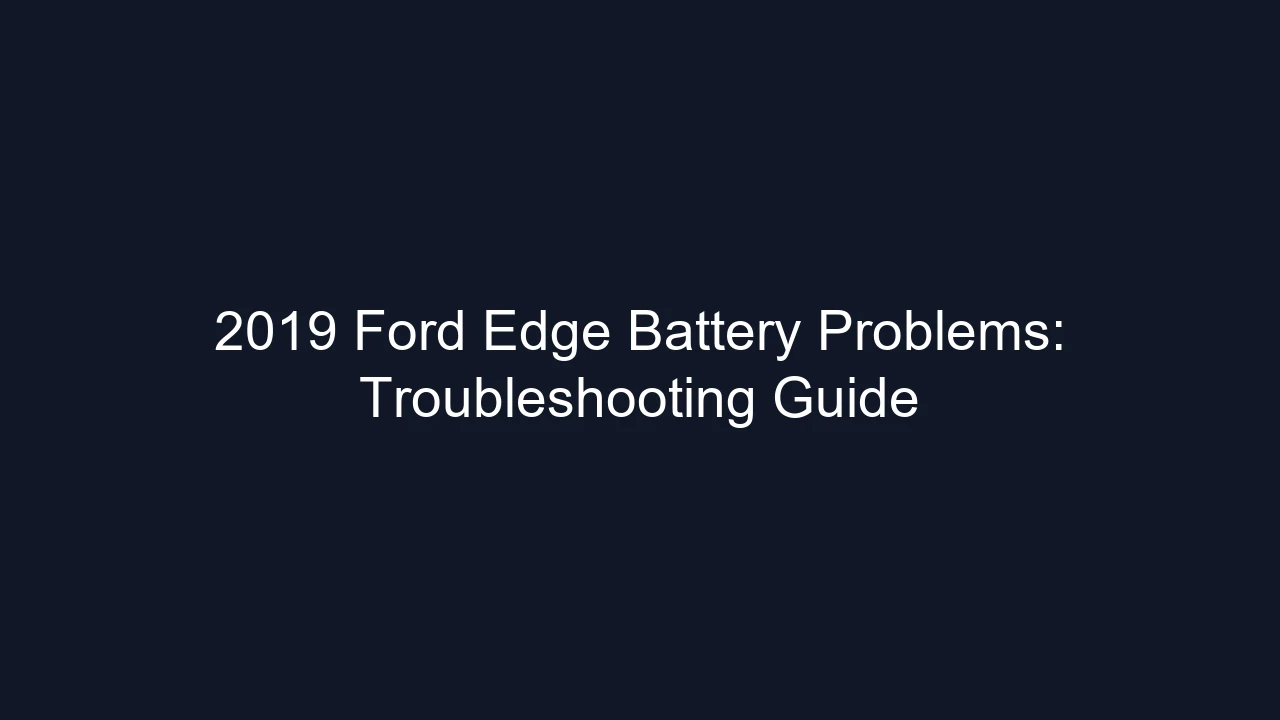 2019 Ford Edge Battery Problems: Troubleshooting Guide