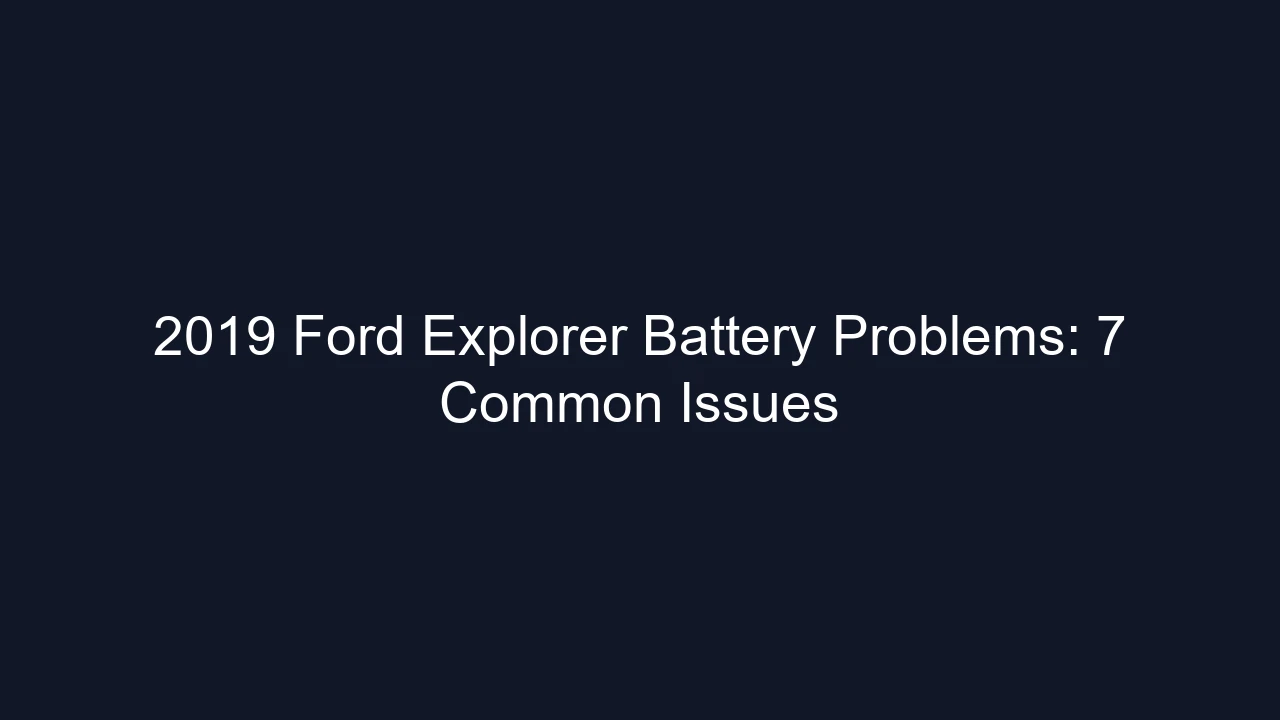 2019 Ford Explorer Battery Problems: 7 Common Issues