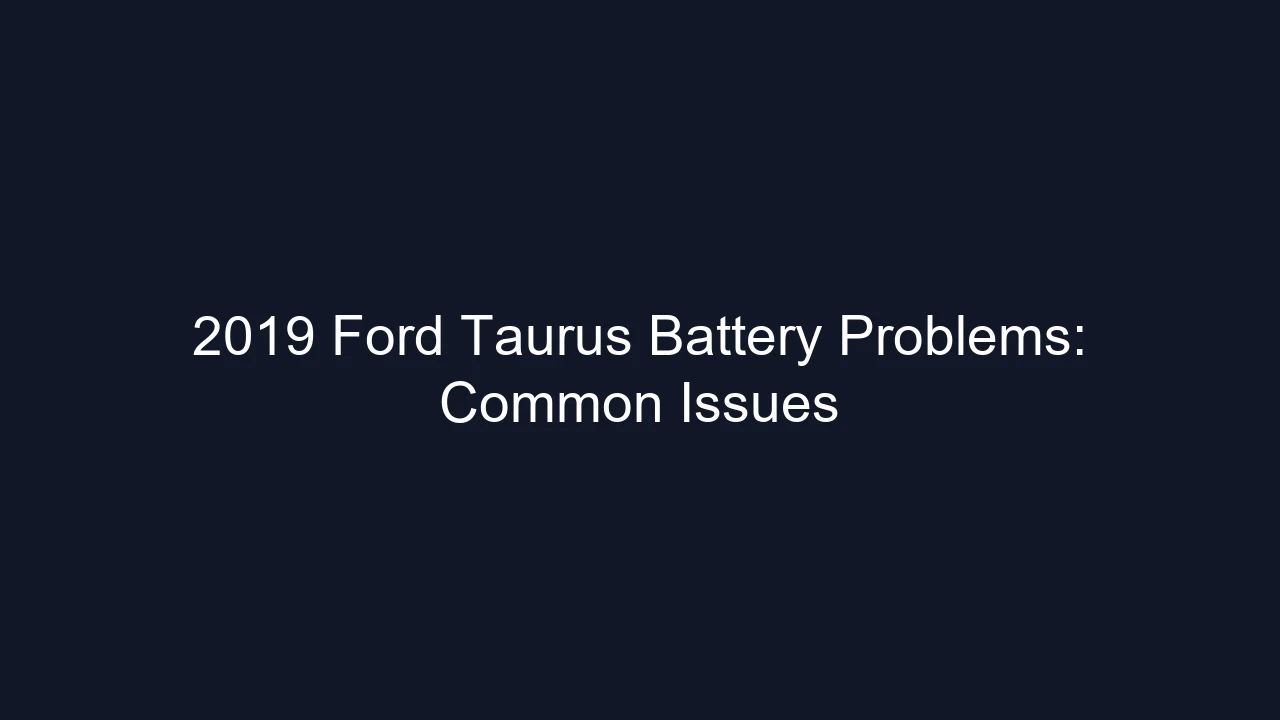 2019 Ford Taurus Battery Problems: Common Issues