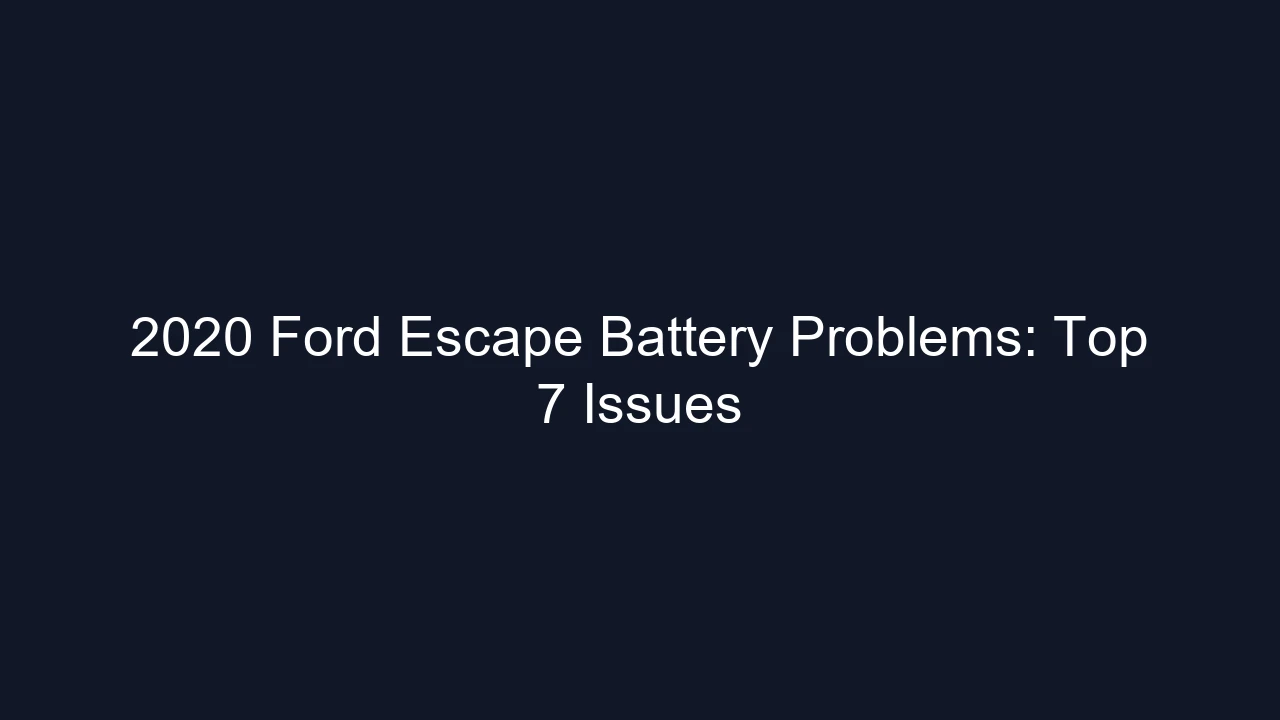 2020 Ford Escape Battery Problems: Top 7 Issues