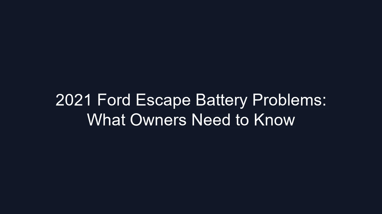 2021 Ford Escape Battery Problems: What Owners Need to Know