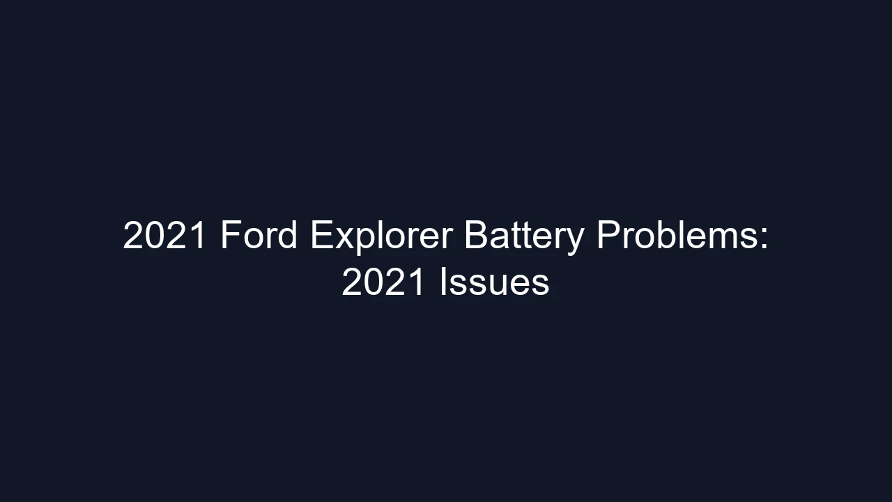 2021 Ford Explorer Battery Problems: 2021 Issues