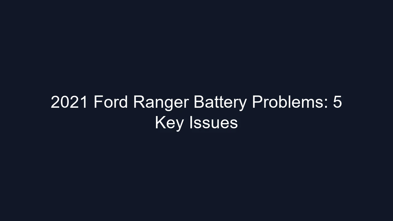 2021 Ford Ranger Battery Problems: 5 Key Issues